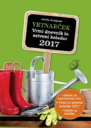 Vrtnarček, vrtni dnevnik in setveni koledar 2017 Alenka Henigman